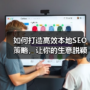 如何打造高效本地SEO策略，让你的生意脱颖而出（图1）